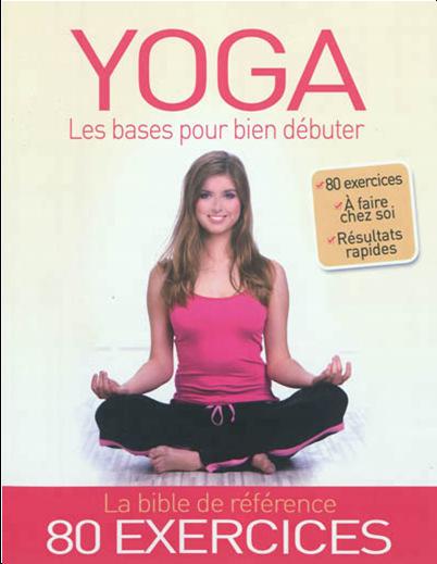 Yoga : les bases pour bien débuter Éd. ESI, 2011 97 p.