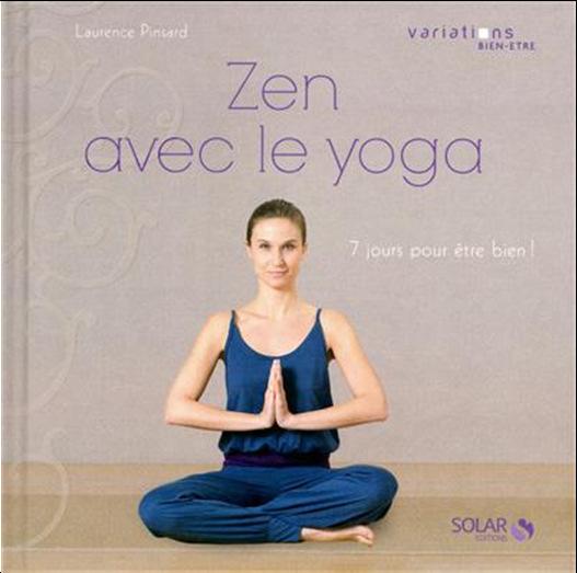 PINSARD, Laurence PINSARD, Laurence Zen avec le yoga Solar, 2011 63 p. (Variations bien-être). Programme de yoga à réaliser en 7 jours.