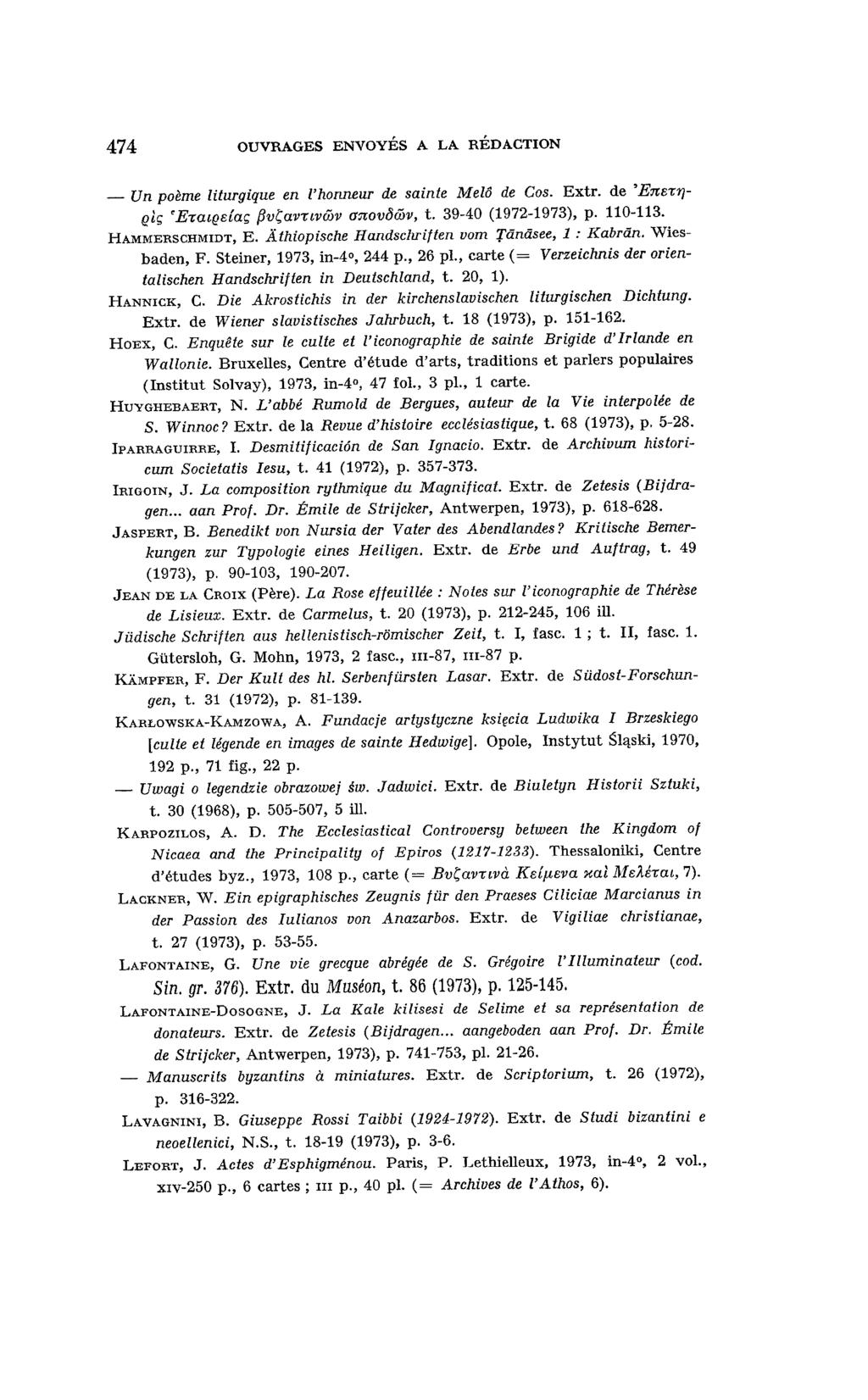 474 OUVRAGES ENVOYÉS A LA RÉDACTION - Un poème liturgique en l'honneur de sainte Melô de Cos. Extr. de 'Ene-c'Y} Qlr; 'E-cmedaç f3vcavnvwv anovàwv, t. 39-40 (1972-1973), p. 110-113. HAMMERSCHMIDT, E.