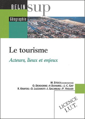 Le tourisme Acteurs, lieux et enjeux Collection : Belin Sup Géographie Editeur : Belin Directeur de collection : Rémy Knafou