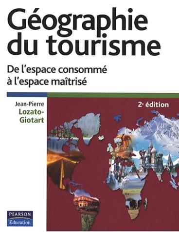 Géographie Du Tourisme - De L'espace Consommé À L'espace Maîtrisé Auteur : Jean-Pierre
