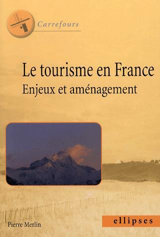 Le tourisme en France : enjeux et aménagement Pierre Merlin Paru le: 04/08/2006 Editeur: Ellipses