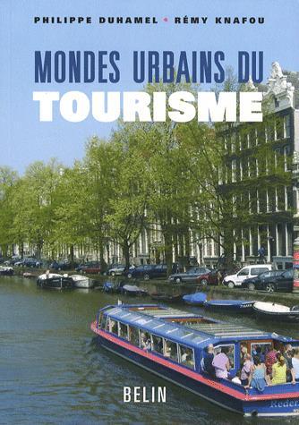 Mondes urbains du tourisme Philippe Duhamel, Rémy Knafou, Collectif Broché Paru le: 03/07/2007