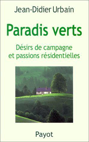 Paradis verts Jean-Didier Urbain Désirs de campagne et passions résidentielles Genre : Sociologie Collection : Petite Bibliothèque
