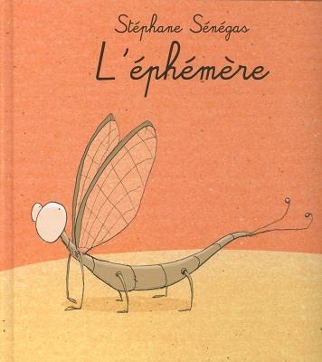L éphémère, Stéphane Sénégas, Kaléidoscope, 2007. - Que voit- on sur l illustration? Lire le titre : L éphémère - Qui est l éphémère, selon vous?