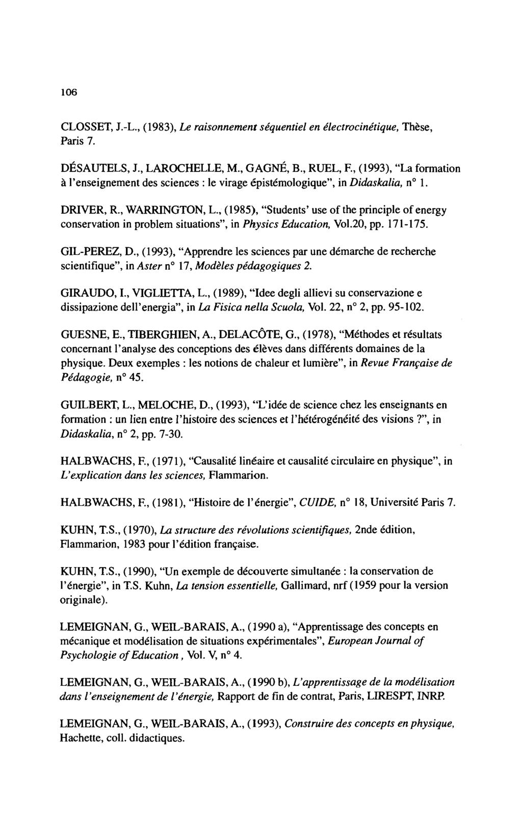 106 CLOSSET, J.-L., (1983), Le raisonnement séquentiel en électrocinétique, Thèse, Paris 7. DÉSAUTELS, J., LAROCHELLE, M., GAGNÉ, B., RUEL, F.