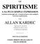 SPIRITISME A SA PLUS SIMPLE EXPRESSION. EXPOSÉ SOMMAIRE DE L'ENSEIGNEMENT DES ESPRITS Et de leurs manifestations PAR ALLAN KARDEC
