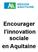 Encourager l innovation sociale en Aquitaine